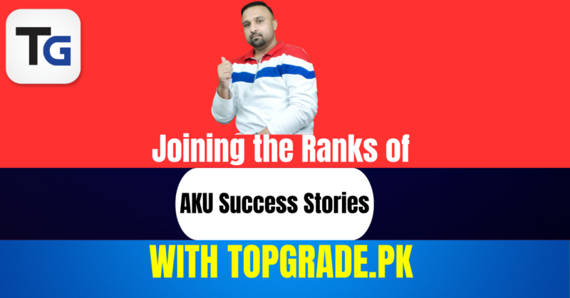 Joining the Ranks of AKU Success Stories with TopGrade.pk