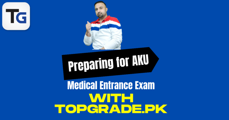 Preparing for AKU Medical Entrance Exam with TopGrade.pk